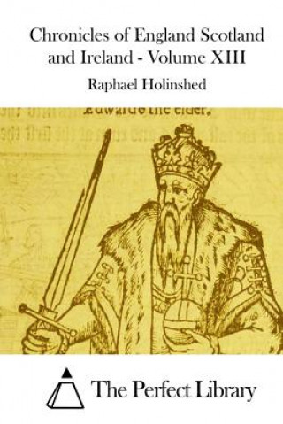 Carte Chronicles of England Scotland and Ireland - Volume XIII Raphael Holinshed