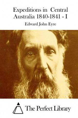 Книга Expeditions in Central Australia 1840-1841 - I Edward John Eyre