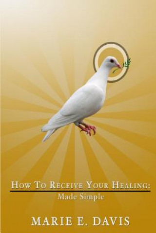 Könyv How to Receive Your Healing: Made Simple Marie E Davis