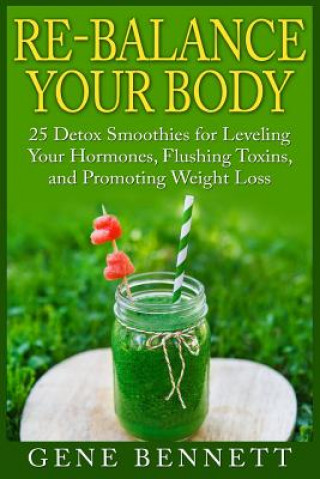 Buch Re-balance Your Body: 25 Detox Smoothies for Leveling Your Hormones, Flushing Toxins, and Promoting Weight Loss Gene Bennett