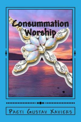 Könyv Consummation Worship: "What What You Eat!" Paeti Gustav Xaviers