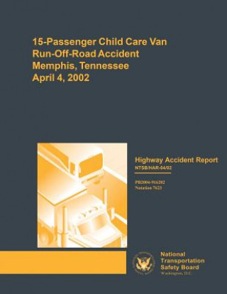 Książka Highway Accident Report: 15-Passenger Child Care Van Run-Off-Road Accident Memphis, Tennessee Aplril 4, 2002 National Transportation Safety Board