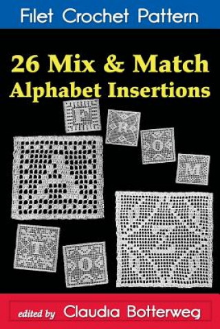 Kniha 26 Mix & Match Alphabet Insertions Filet Crochet Pattern: Complete Instructions and Chart Claudia Botterweg