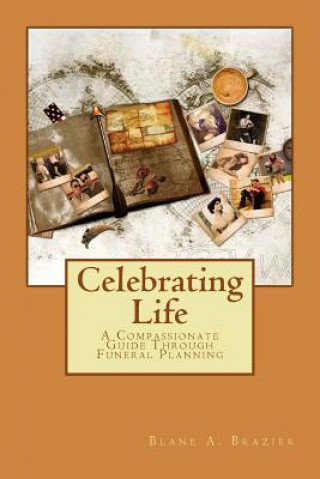 Buch Celebrating Life: Compassionate Funeral Planning Blane a Brazier