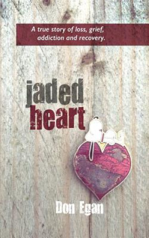 Kniha Jaded Heart: a true story of love, loss, addiction, and recovery Don Egan