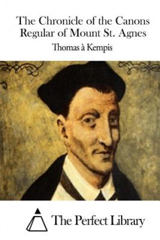 Kniha The Chronicle of the Canons Regular of Mount St. Agnes Thomas A Kempis