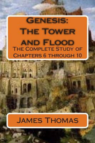 Książka Genesis: The Tower and Flood: The Complete Study of Chapters 6 through 10 MR James E Thomas