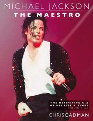 Könyv Michael Jackson The Maestro The Definitive A-Z Volume I A-J: Michael Jackson The Maestro The Definitive A-Z Volume I A-J Chris Cadman