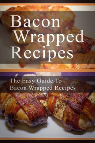 Kniha Bacon Wrapped Recipes: The Easy Guide To Bacon Wrapped Recipes Mary Ann Templeton