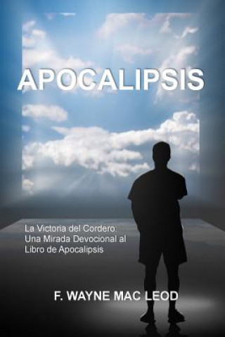 Kniha Apocalipsis: La Victoria del Cordero: Una Mirada Devocional al Libro de Apocalipsis F Wayne Mac Leod