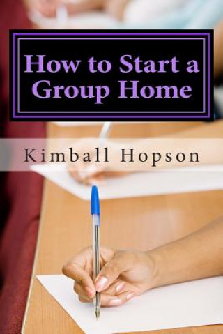 Kniha How to Start a Group Home: Complete Guide to Starting a Group Home Kimball Hopson