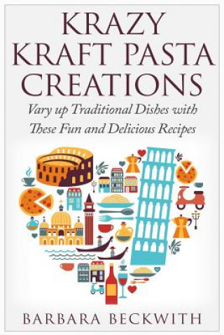Könyv Krazy Kraft Pasta Creations: Vary up Traditional Dishes with These Fun and Delicious Recipes Barbara Beckwith