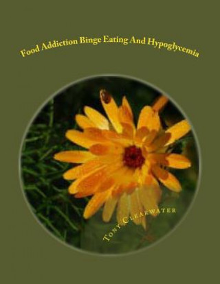 Carte Food Addiction Binge Eating And Hypoglycemia: How To Overcome It And Get Back To Balance MR Tony Clearwater