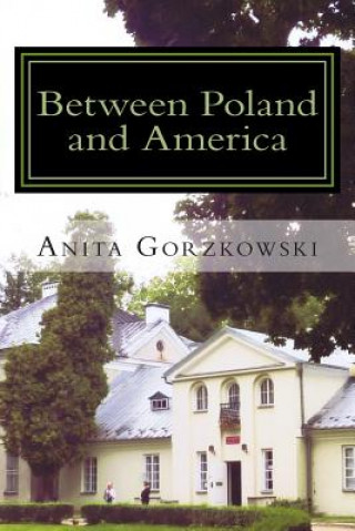 Carte Between Poland and America Anita Dembinska Gorzkowski