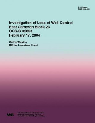 Książka Investigation of Loss of Well Control East Cameron Block 23 OCS-G 02853 February 17, 2004 U S Department of the Interior