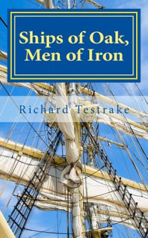 Carte Ships of Oak, Men of Iron: A Tim Phillips Novel Richard Testrake