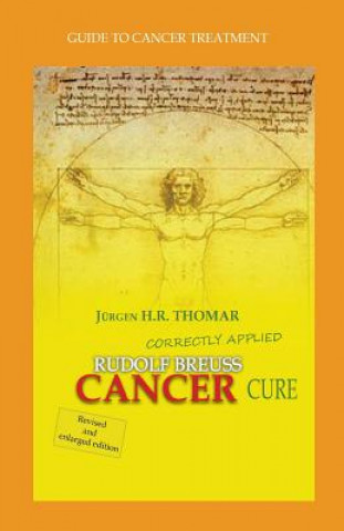 Könyv Rudolf Breuss cancer cure correctly applied: Guide to cancer treatment Juergen H R Thomar