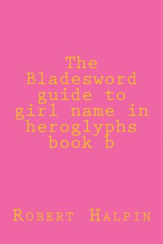Könyv The Bladesword guide to girl name in heroglyphs book b MR Robert Anthony Halpin