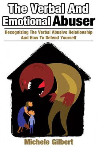 Carte The Verbal And Emotional Abuser: Recognizing The Verbal Abusive Relationship And How To Defend Yourself Michele Gilbert