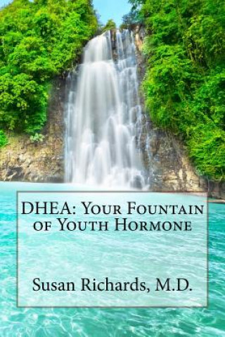 Carte DHEA: Your Fountain of Youth Hormone Susan Richards M D