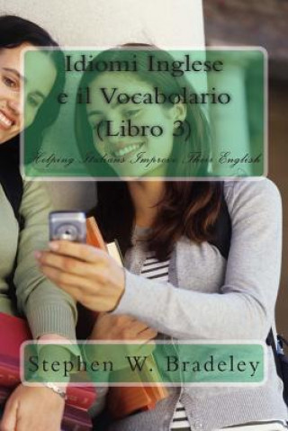 Livre Idiomi Inglese e il Vocabolario (Libro 3): Helping Italians Improve Their English Prof Stephen W Bradeley