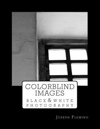 Kniha Colorblind Images: Black & White Photography Joseph Fleming