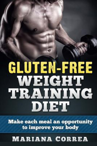 Kniha GLUTEN-FREE WEIGHT TRAINING Diet: Make each meal an opportunity to improve your body Mariana Correa