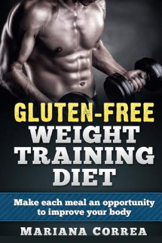 Książka GLUTEN-FREE WEIGHT TRAINING Diet: Make each meal an opportunity to improve your body Mariana Correa