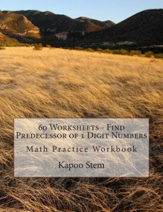Knjiga 60 Worksheets - Find Predecessor of 1 Digit Numbers: Math Practice Workbook Kapoo Stem