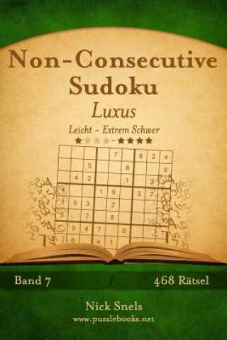Carte Non-Consecutive Sudoku Luxus - Leicht bis Extrem Schwer - Band 7 - 468 Rätsel Nick Snels