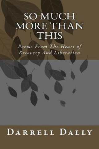 Kniha So Much More Than This: Poems From The Heart of Recovery And Liberation Darrell Dally