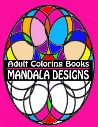 Kniha Adult Coloring Books Mandala Designs: Over 40 Detailed Stress Busting Patterns For Grown Ups Coloring Books 4 You