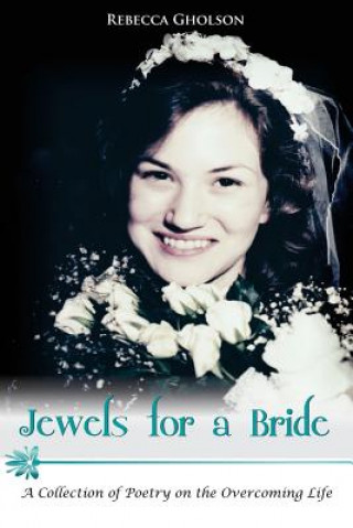 Kniha Jewels for a Bride: A Collection of Poetry on the Overcoming Life Rebecca L Gholson