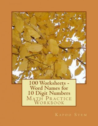 Kniha 100 Worksheets - Word Names for 10 Digit Numbers: Math Practice Workbook Kapoo Stem
