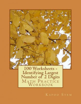 Książka 100 Worksheets - Identifying Largest Number of 2 Digits: Math Practice Workbook Kapoo Stem