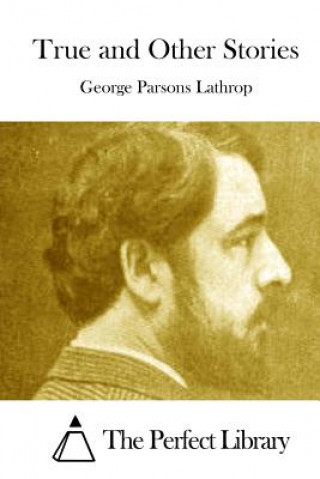 Livre True and Other Stories George Parsons Lathrop