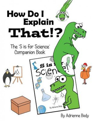 Kniha How Do I Explain That?!: S Is for Science Companion Book Adrienne Body