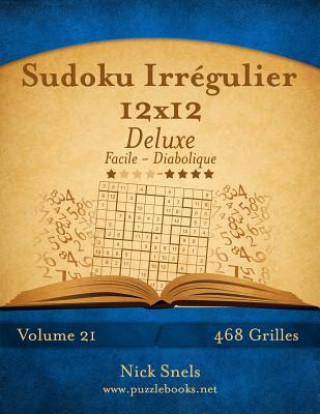 Carte Sudoku Irregulier 12x12 Deluxe - Facile a Diabolique - Volume 21 - 468 Grilles Nick Snels