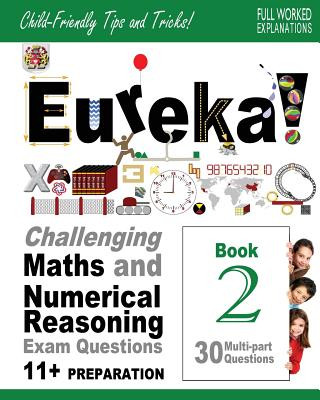 Carte Eureka! Challenging Maths and Numerical Reasoning Exam Questions for 11+ Book 2: 30 modern-style, multi-part Eleven Plus questions with full step-by-s Dr Darrel P Francis Ma