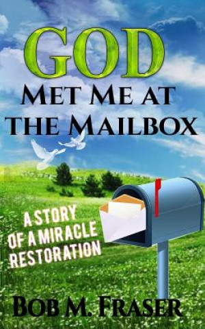 Kniha God Met Me at the Mailbox: A Story of a Miracle Restoration Bob M Fraser