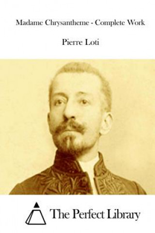 Könyv Madame Chrysantheme - Complete Work Pierre Loti