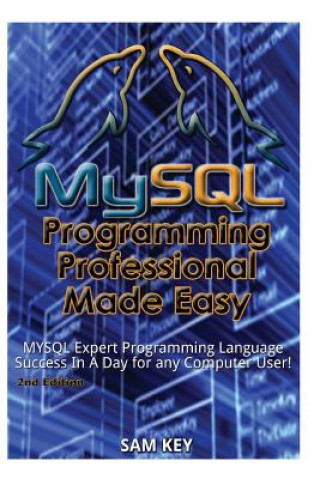 Carte MySQL Programming Professional Made Easy: Expert MySQL Programming Language Success in a Day for Any Computer User! Sam Key