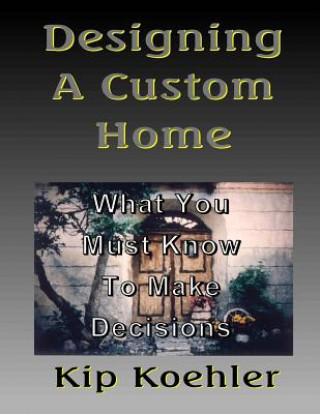 Carte Designing A Custom Home: What You Must Know To Make Decisions Kip Koehler