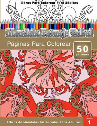 Kniha Libros Para Colorear Para Adultos: Mandala Tatuaje Tribal (Páginas Para Colorear-Libros De Mandalas Intrincados Para Adultos) Chiquita Publishing