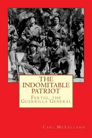 Kniha The Indomitable Patriot: Fertig, the Guerrilla General MR Carl McLelland