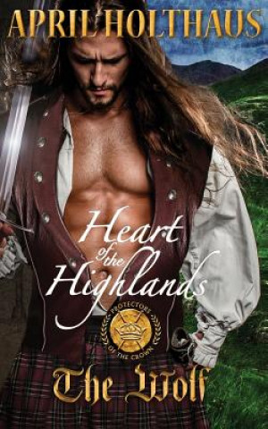 Könyv Heart of the Highlands: The Wolf April Holthaus