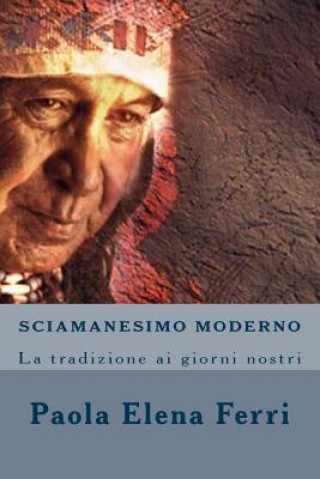 Könyv Sciamanesimo Moderno: La tradizione ai giorni nostri Paola Elena Ferri