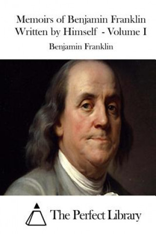 Książka Memoirs of Benjamin Franklin Written by Himself - Volume I Benjamin Franklin