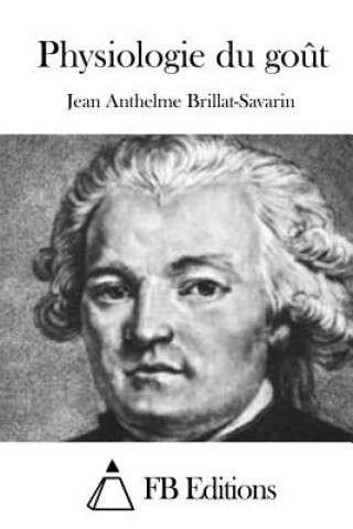 Kniha Physiologie du go?t Jean Anthelme Brillat-Savarin