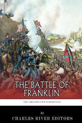 Carte The Greatest Civil War Battles: The Battle of Franklin Charles River Editors